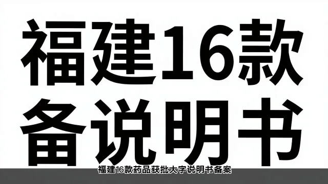 福建16款药品获批大字说明书备案(图2)